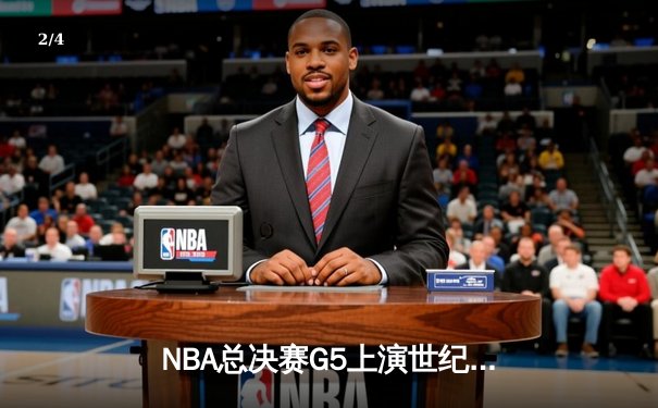 NBA总决赛G5上演世纪逆转！凯尔特人末节轰出20-0攻击波扳平总比分 - 2