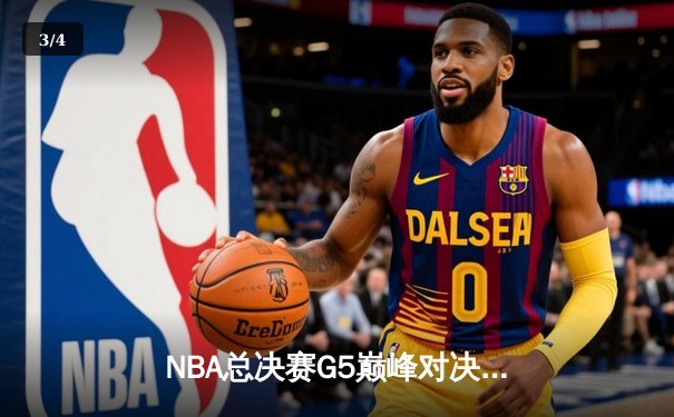 NBA总决赛G5巅峰对决：独行侠绝地反击，东契奇45分率队扳回一城 - 3