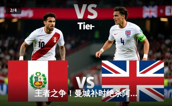 王者之争！曼城补时绝杀阿森纳，英超争冠悬念再起 - 2